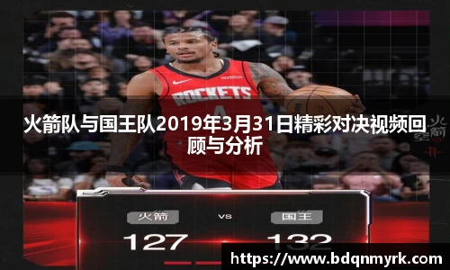 火箭队与国王队2019年3月31日精彩对决视频回顾与分析