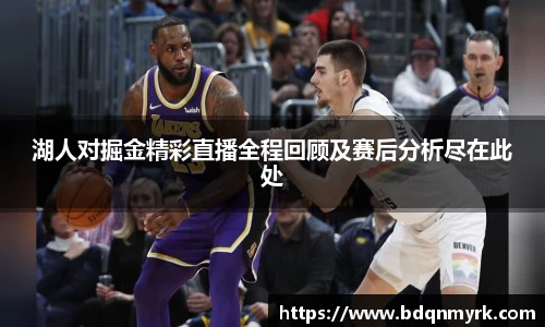 湖人对掘金精彩直播全程回顾及赛后分析尽在此处