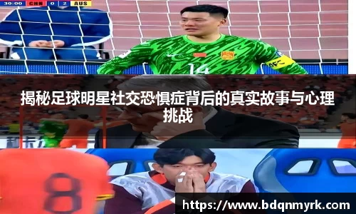 揭秘足球明星社交恐惧症背后的真实故事与心理挑战