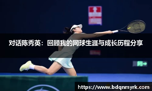 对话陈秀英：回顾我的网球生涯与成长历程分享