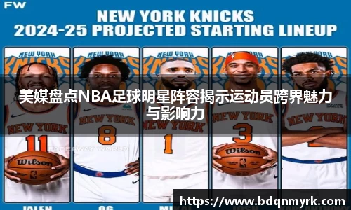 美媒盘点NBA足球明星阵容揭示运动员跨界魅力与影响力