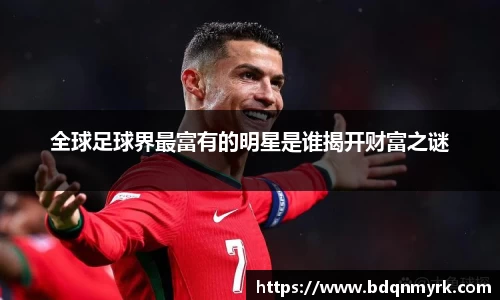 全球足球界最富有的明星是谁揭开财富之谜